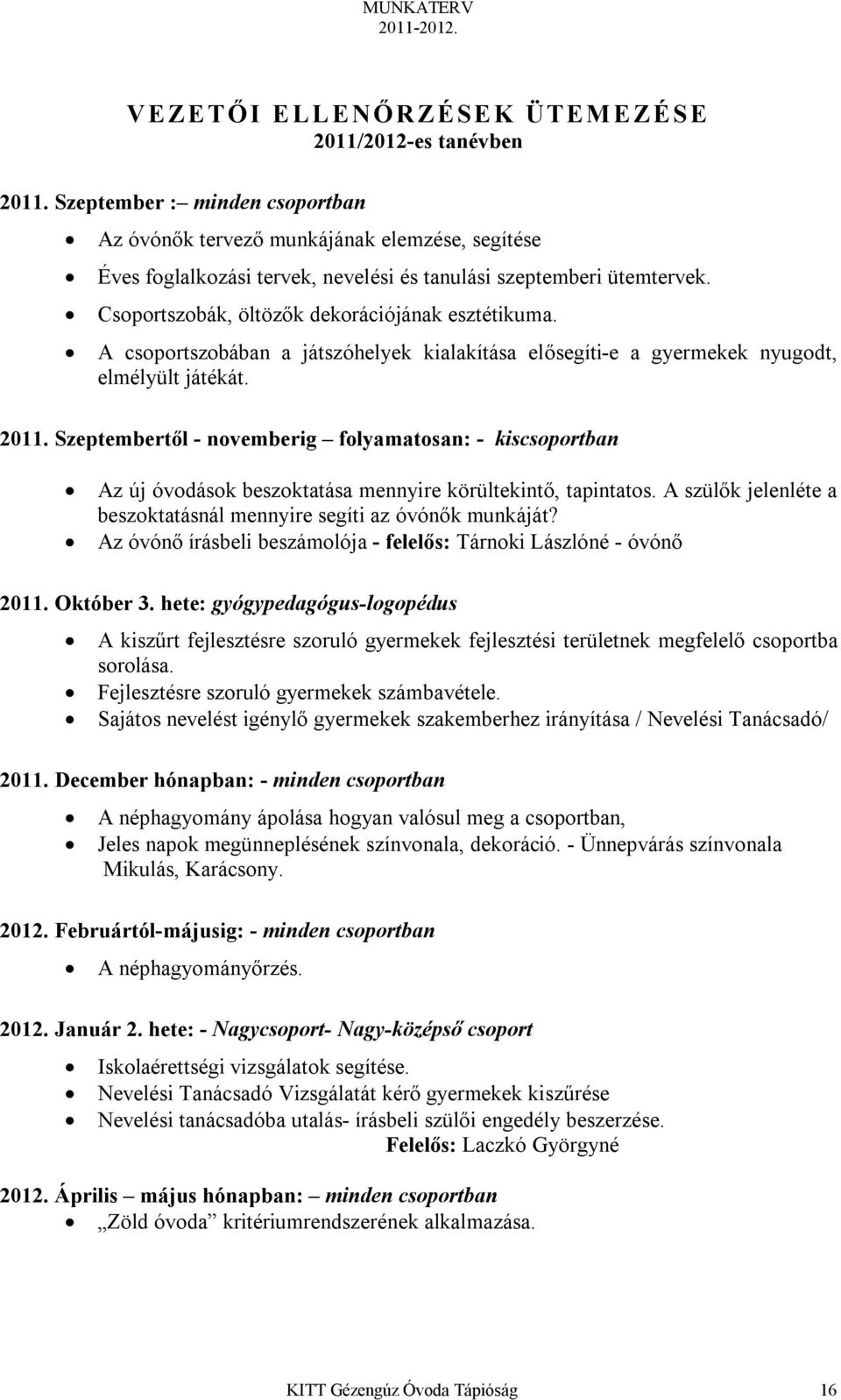 A csoportszobában a játszóhelyek kialakítása elősegíti-e a gyermekek nyugodt, elmélyült játékát. 2011.