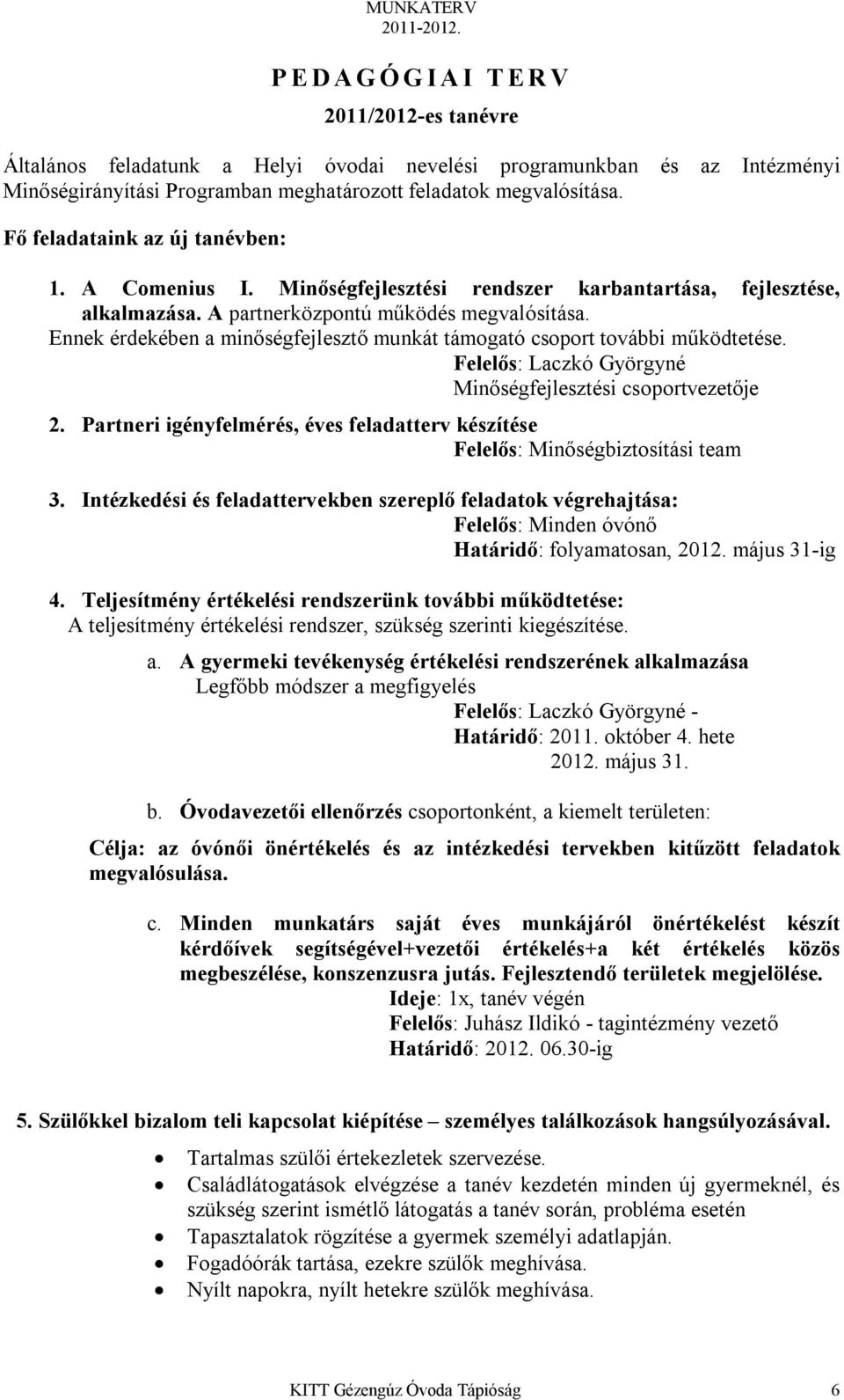 Ennek érdekében a minőségfejlesztő munkát támogató csoport további működtetése. Felelős: Laczkó Györgyné Minőségfejlesztési csoportvezetője 2.