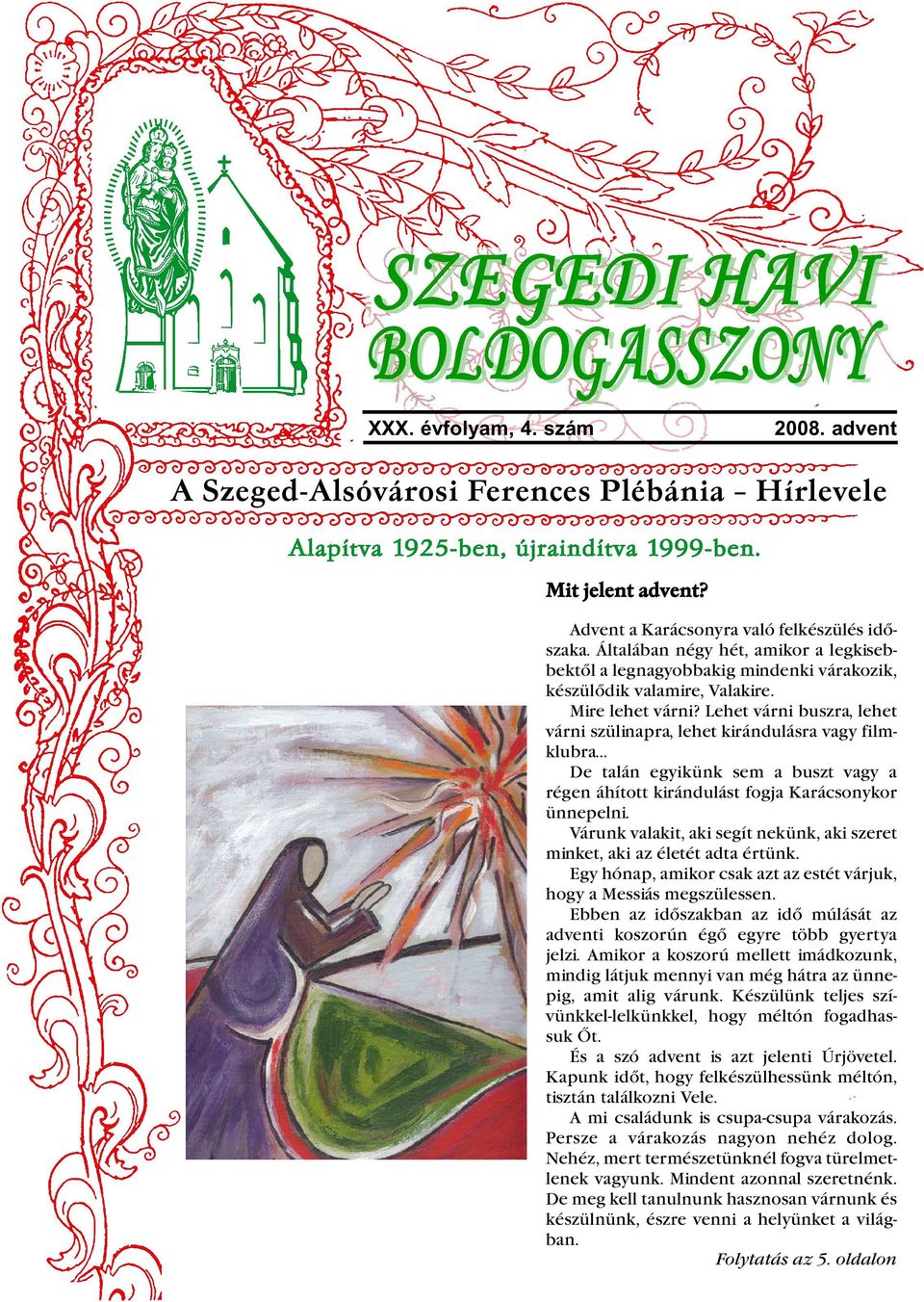 Lehet várni buszra, lehet várni szülinapra, lehet kirándulásra vagy filmklubra... De talán egyikünk sem a buszt vagy a régen áhított kirándulást fogja Karácsonykor ünnepelni.