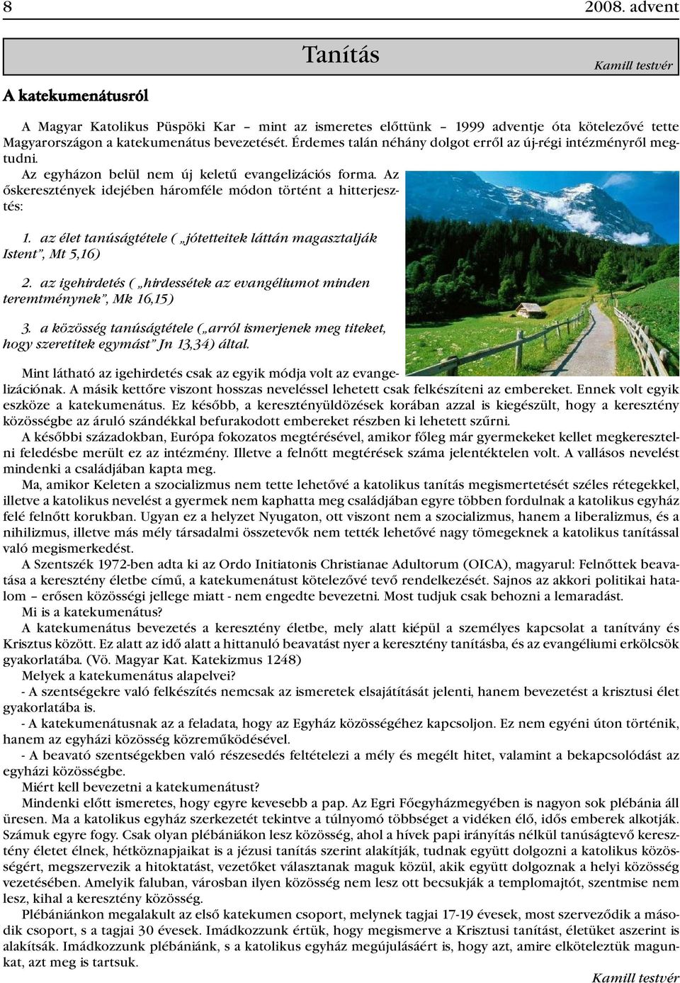 az élet tanúságtétele ( jótetteitek láttán magasztalják Istent, Mt 5,16) 2. az igehirdetés ( hirdessétek az evangéliumot minden teremtménynek, Mk 16,15) 3.