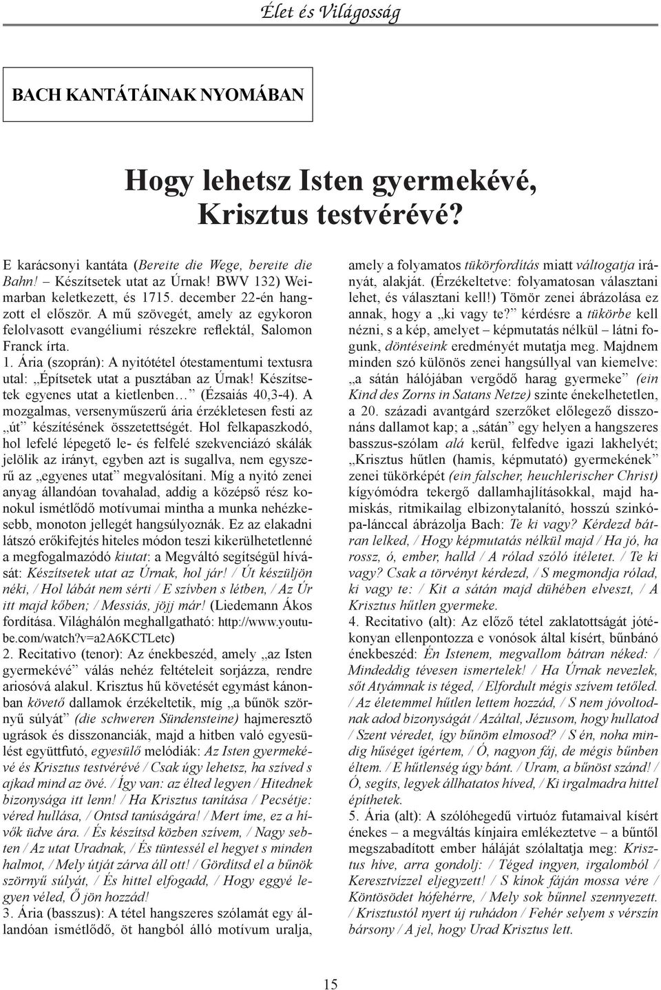 Készítsetek egyenes utat a kietlenben (Ézsaiás 40,3-4). A mozgalmas, versenyműszerű ária érzékletesen festi az út készítésének összetettségét.