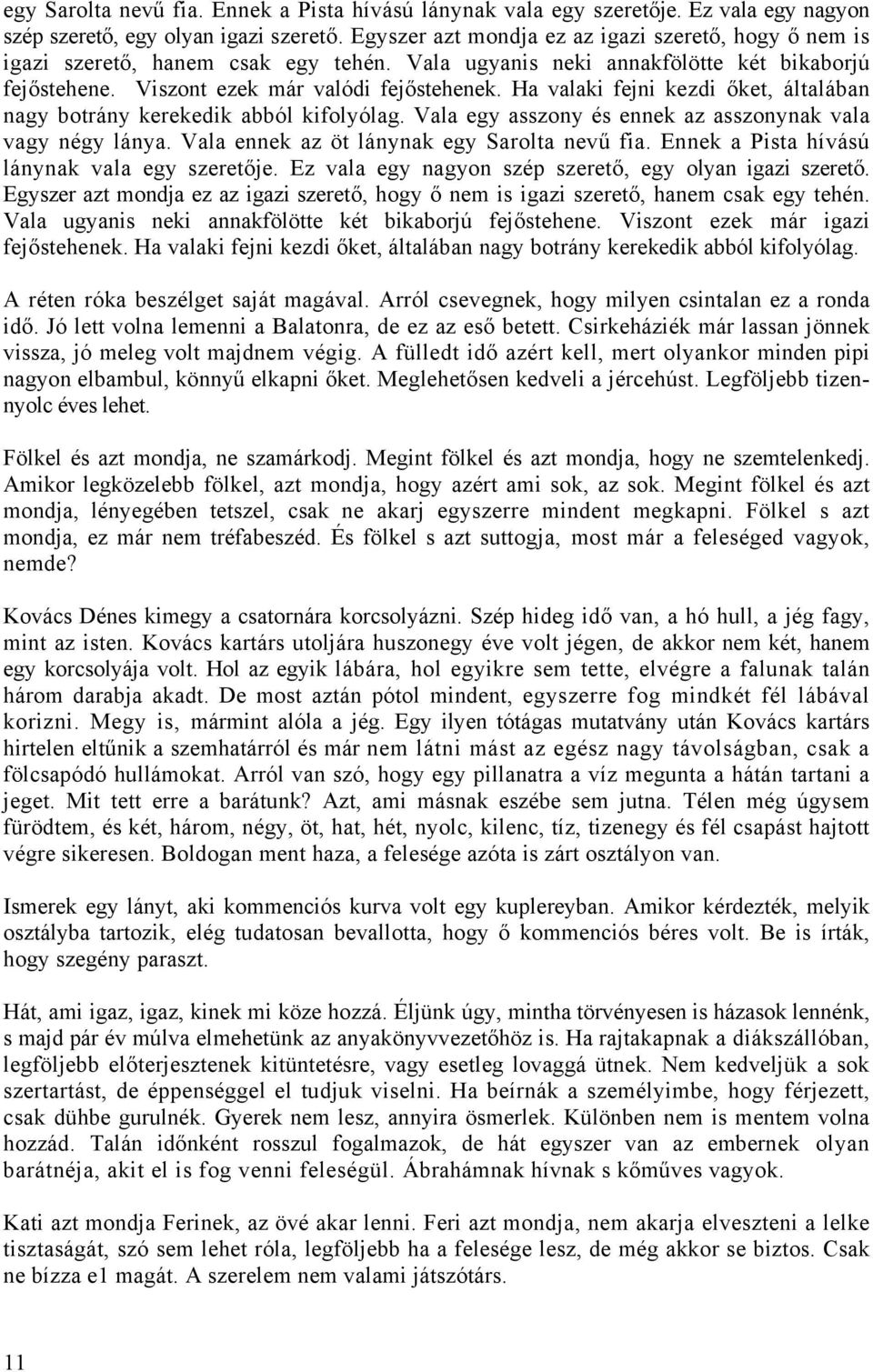 Ha valaki fejni kezdi őket, általában nagy botrány kerekedik abból kifolyólag. Vala egy asszony és ennek az asszonynak vala vagy négy lánya.