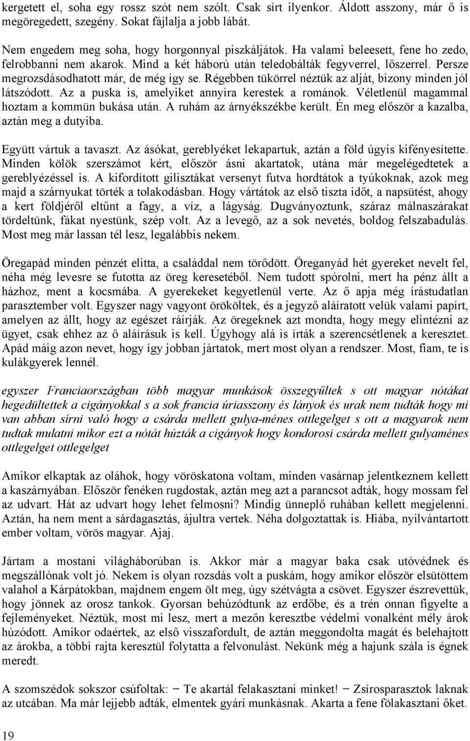 Régebben tükörrel néztük az alját, bizony minden jól látszódott. Az a puska is, amelyiket annyira kerestek a románok. Véletlenül magammal hoztam a kommün bukása után. A ruhám az árnyékszékbe került.