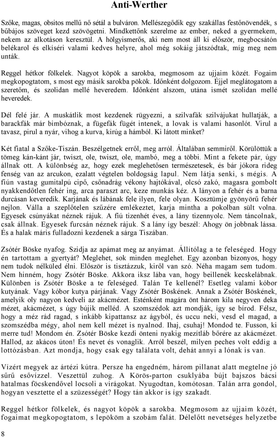 A hölgyismerős, aki nem most áll ki először, megbocsátón belékarol és elkíséri valami kedves helyre, ahol még sokáig játszódtak, míg meg nem unták. Reggel hétkor fölkelek.