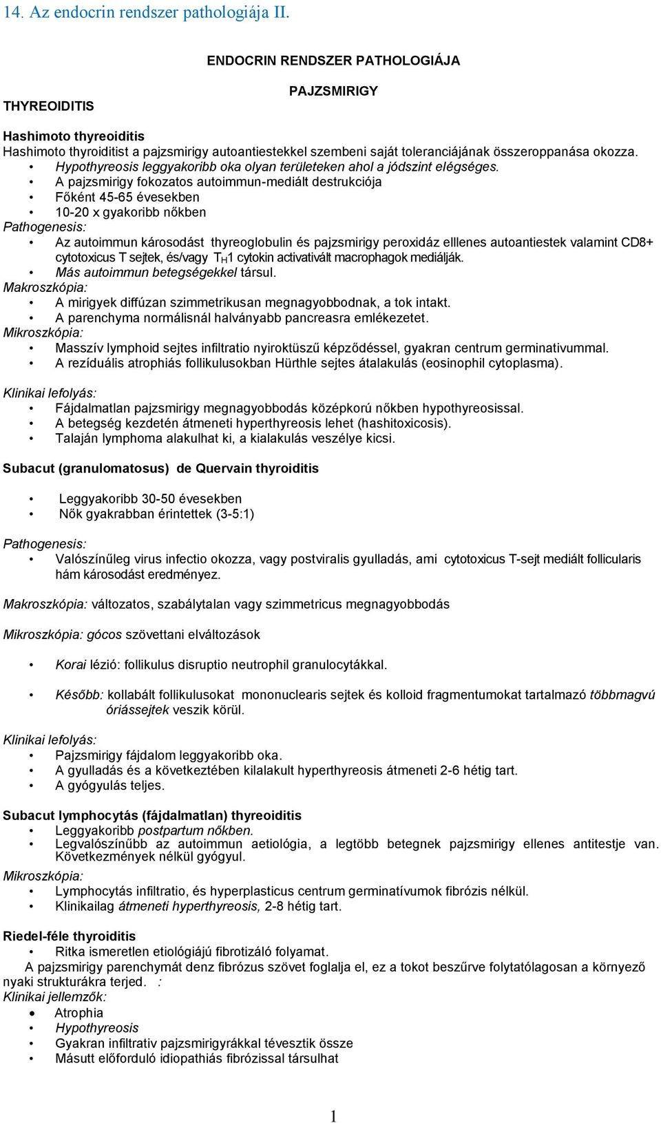 A pajzsmirigy fokozatos autoimmun-mediált destrukciója Főként 45-65 évesekben 10-20 x gyakoribb nőkben Pathogenesis: Az autoimmun károsodást thyreoglobulin és pajzsmirigy peroxidáz elllenes