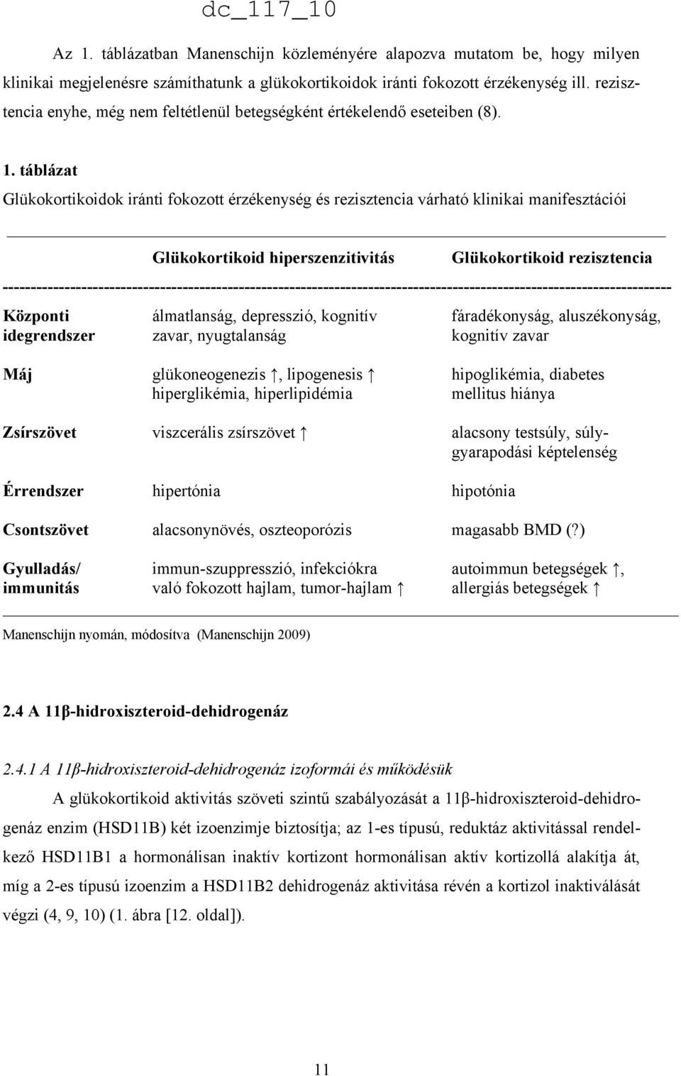 táblázat Glükokortikoidok iránti fokozott érzékenység és rezisztencia várható klinikai manifesztációi Glükokortikoid hiperszenzitivitás Glükokortikoid rezisztencia