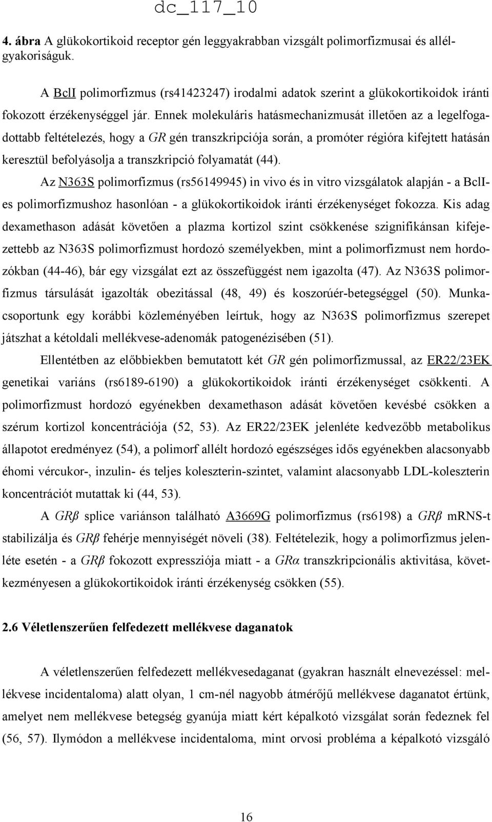 Ennek molekuláris hatásmechanizmusát illetően az a legelfogadottabb feltételezés, hogy a GR gén transzkripciója során, a promóter régióra kifejtett hatásán keresztül befolyásolja a transzkripció