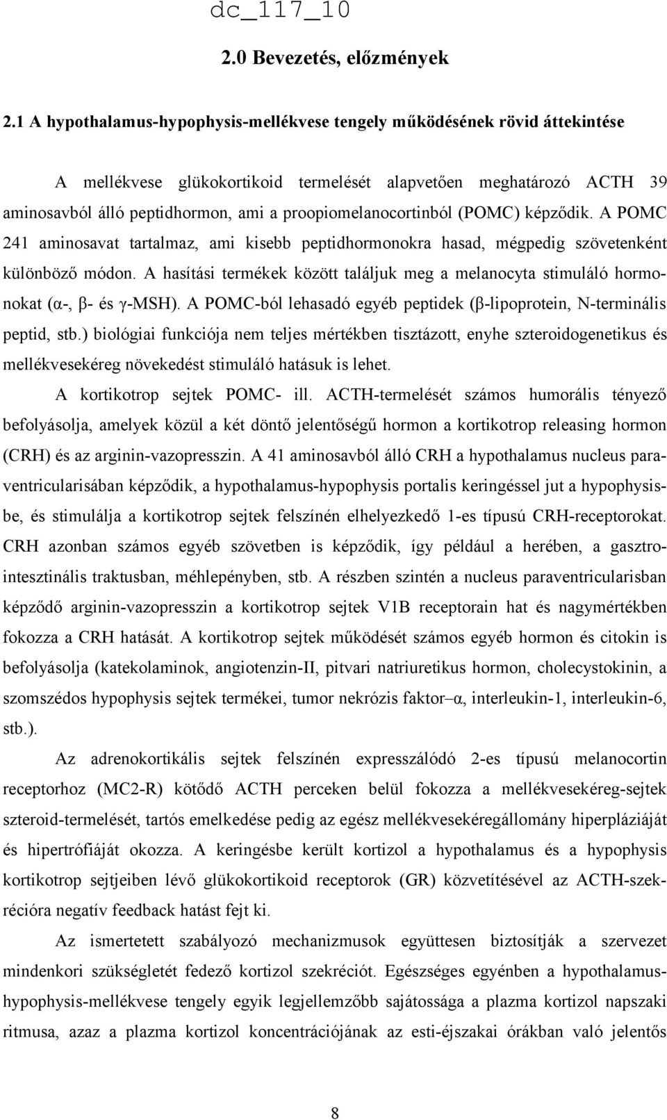 proopiomelanocortinból (POMC) képződik. A POMC 241 aminosavat tartalmaz, ami kisebb peptidhormonokra hasad, mégpedig szövetenként különböző módon.