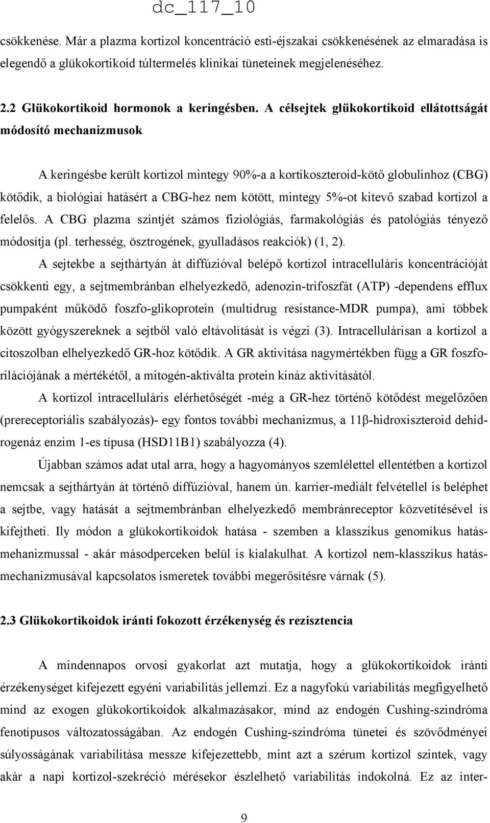 A célsejtek glükokortikoid ellátottságát módosító mechanizmusok A keringésbe került kortizol mintegy 90%-a a kortikoszteroid-kötő globulinhoz (CBG) kötődik, a biológiai hatásért a CBG-hez nem kötött,