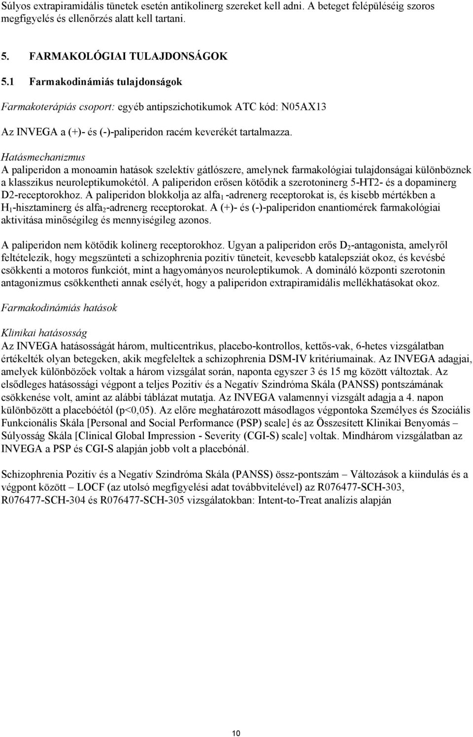 Hatásmechanizmus A paliperidon a monoamin hatások szelektív gátlószere, amelynek farmakológiai tulajdonságai különböznek a klasszikus neuroleptikumokétól.