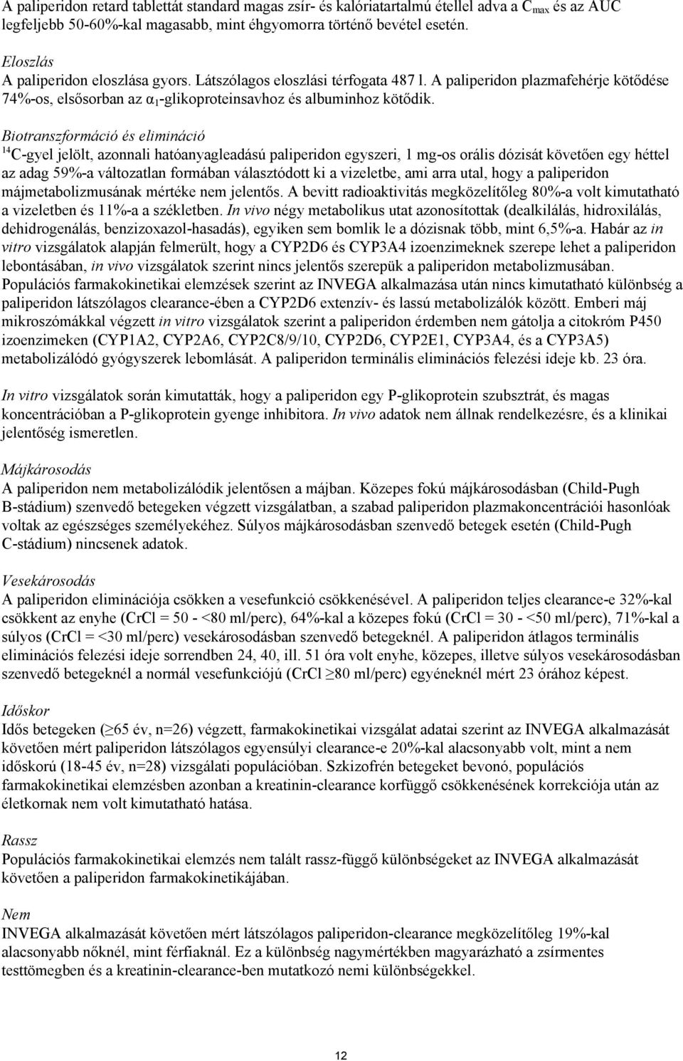 Biotranszformáció és elimináció 14 C-gyel jelölt, azonnali hatóanyagleadású paliperidon egyszeri, 1 mg-os orális dózisát követően egy héttel az adag 59%-a változatlan formában választódott ki a