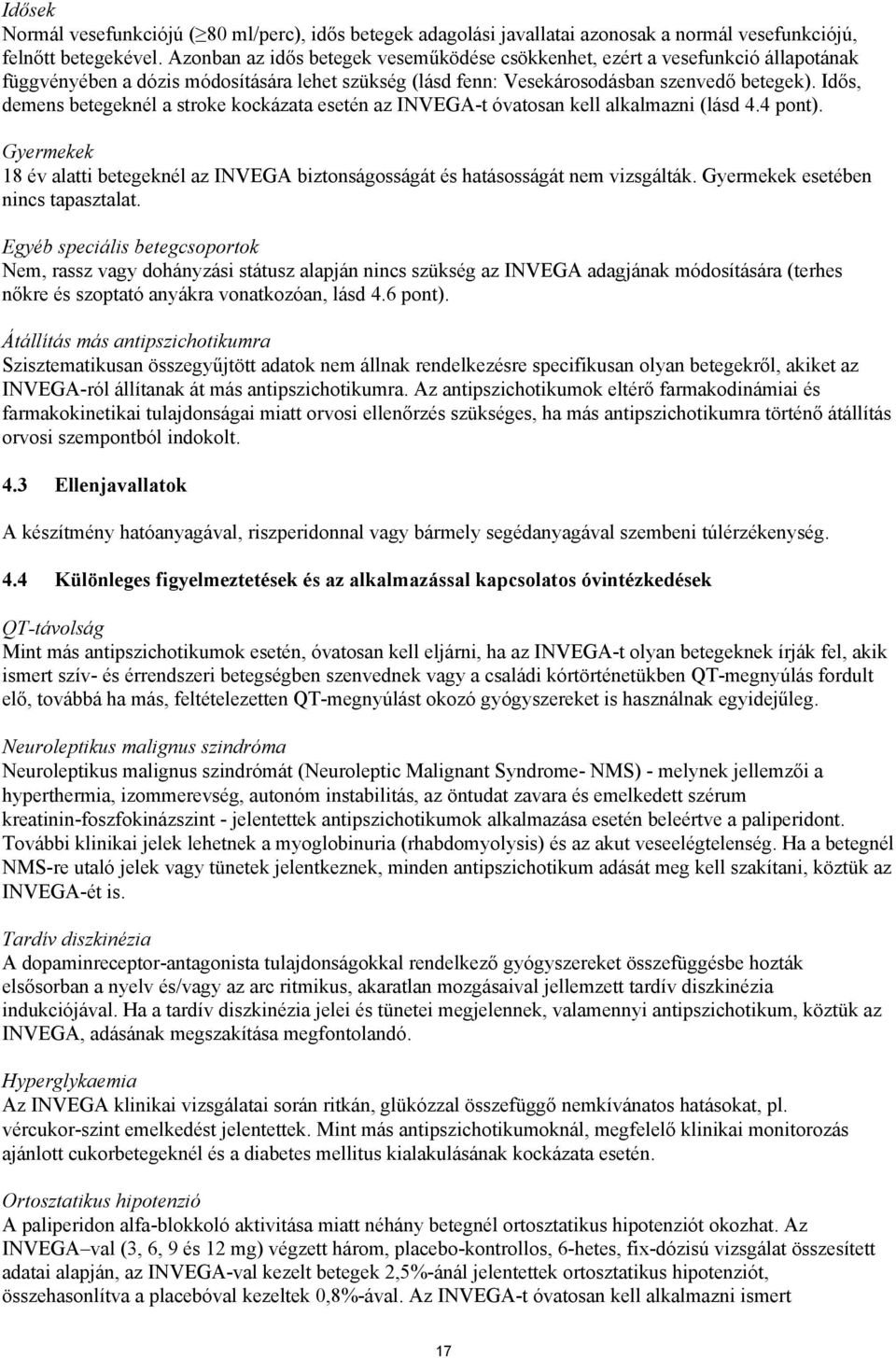 Idős, demens betegeknél a stroke kockázata esetén az INVEGA-t óvatosan kell alkalmazni (lásd 4.4 pont). Gyermekek 18 év alatti betegeknél az INVEGA biztonságosságát és hatásosságát nem vizsgálták.