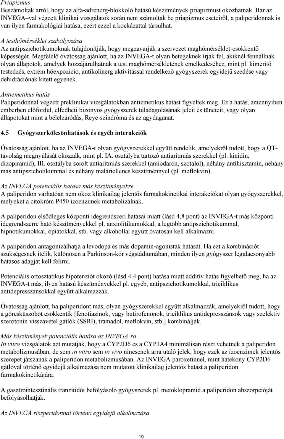 A testhőmérséklet szabályozása Az antipszichotikumoknak tulajdonítják, hogy megzavarják a szervezet maghőmérséklet-csökkentő képességét.