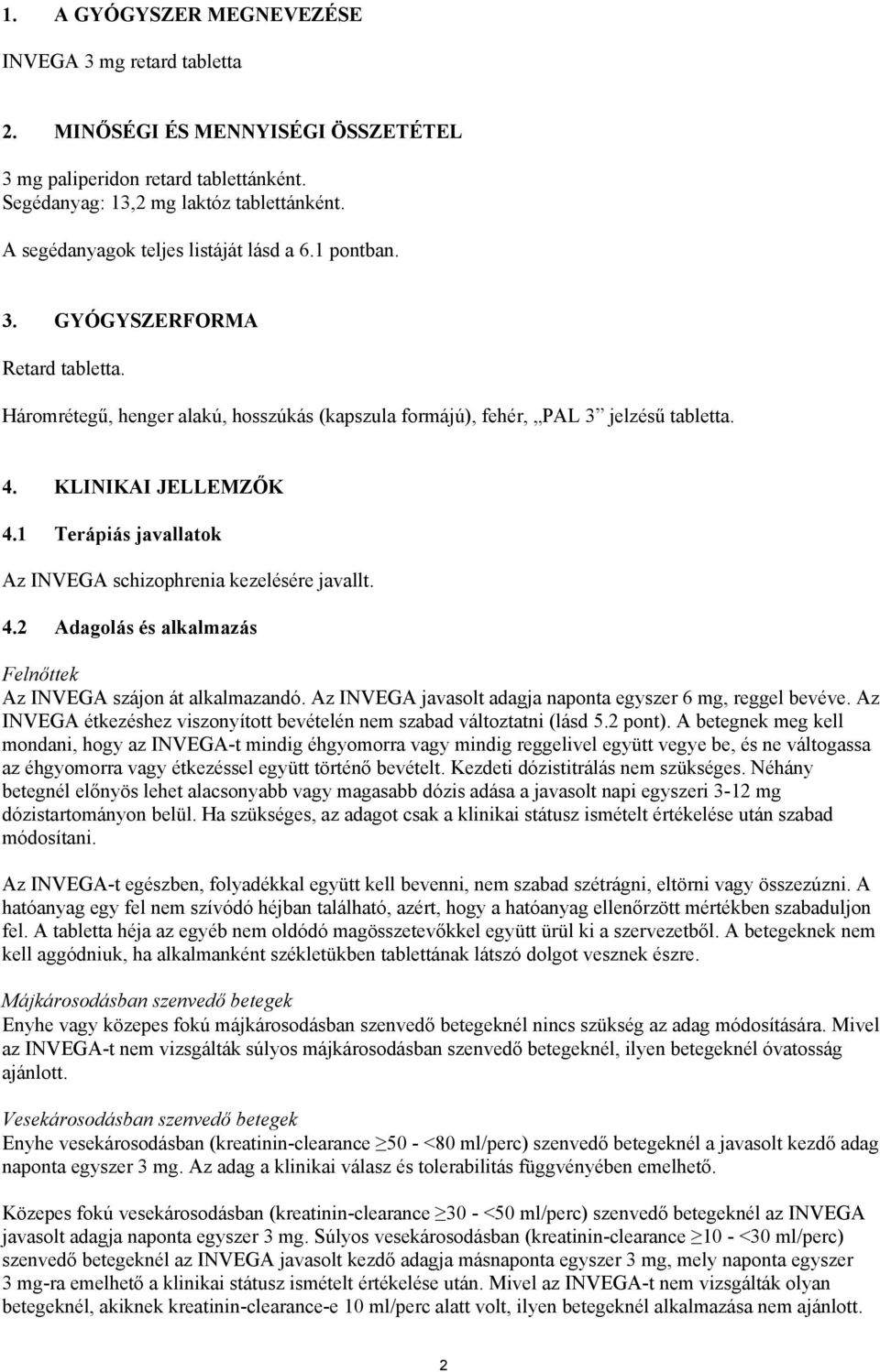 1 Terápiás javallatok Az INVEGA schizophrenia kezelésére javallt. 4.2 Adagolás és alkalmazás Felnőttek Az INVEGA szájon át alkalmazandó. Az INVEGA javasolt adagja naponta egyszer 6 mg, reggel bevéve.