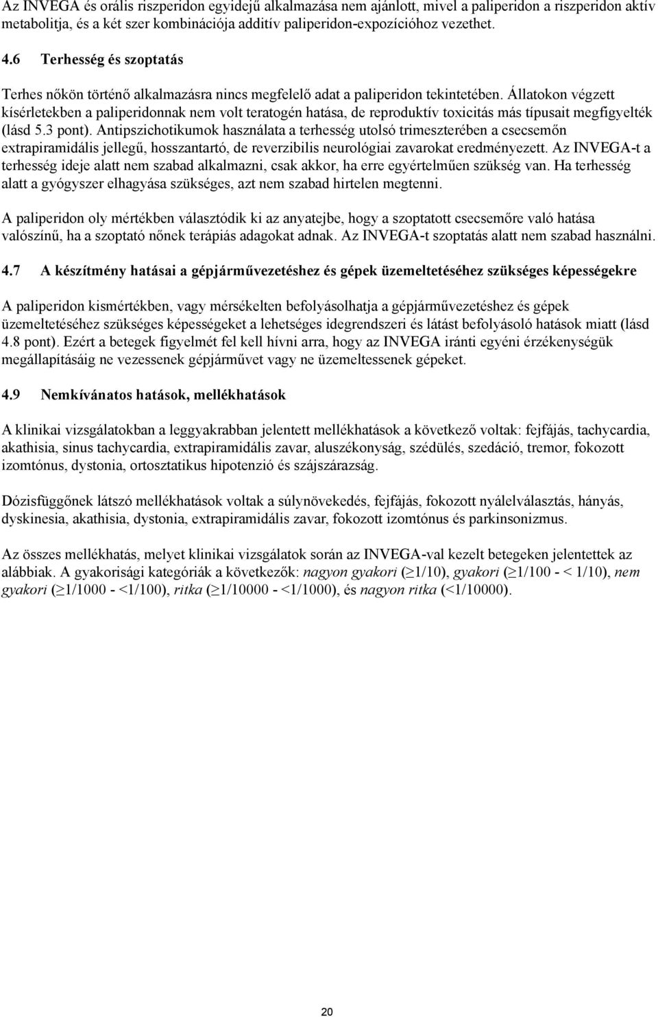 Állatokon végzett kísérletekben a paliperidonnak nem volt teratogén hatása, de reproduktív toxicitás más típusait megfigyelték (lásd 5.3 pont).