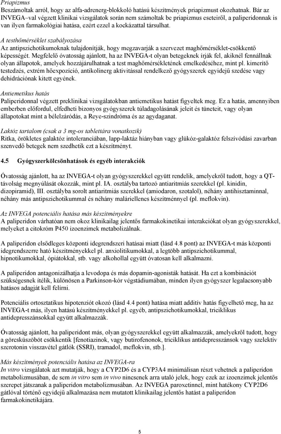 A testhőmérséklet szabályozása Az antipszichotikumoknak tulajdonítják, hogy megzavarják a szervezet maghőmérséklet-csökkentő képességét.