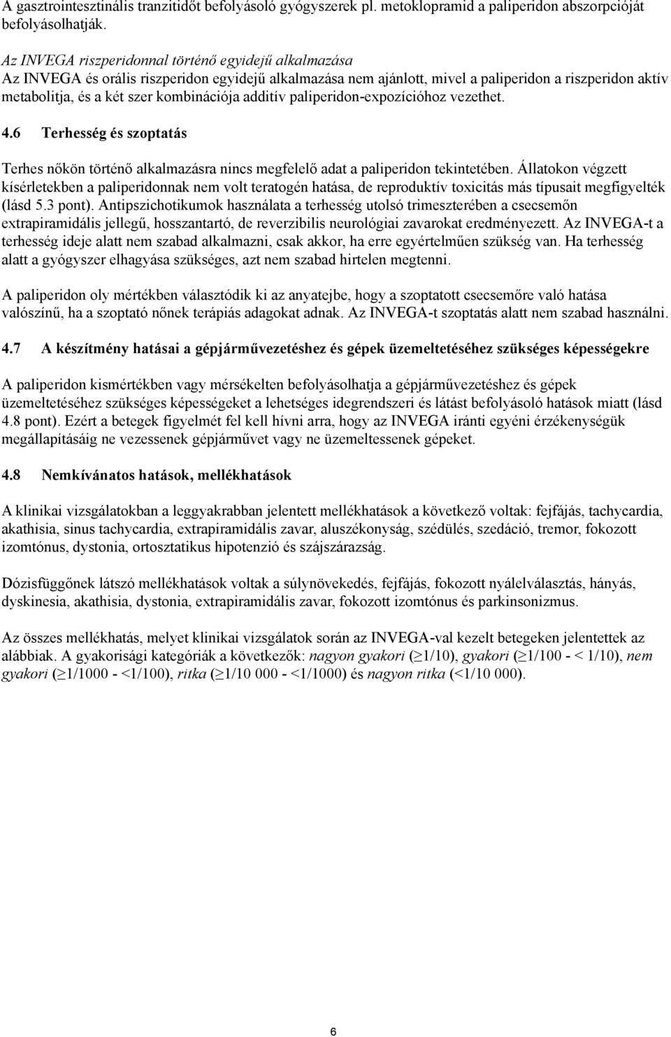 kombinációja additív paliperidon-expozícióhoz vezethet. 4.6 Terhesség és szoptatás Terhes nőkön történő alkalmazásra nincs megfelelő adat a paliperidon tekintetében.