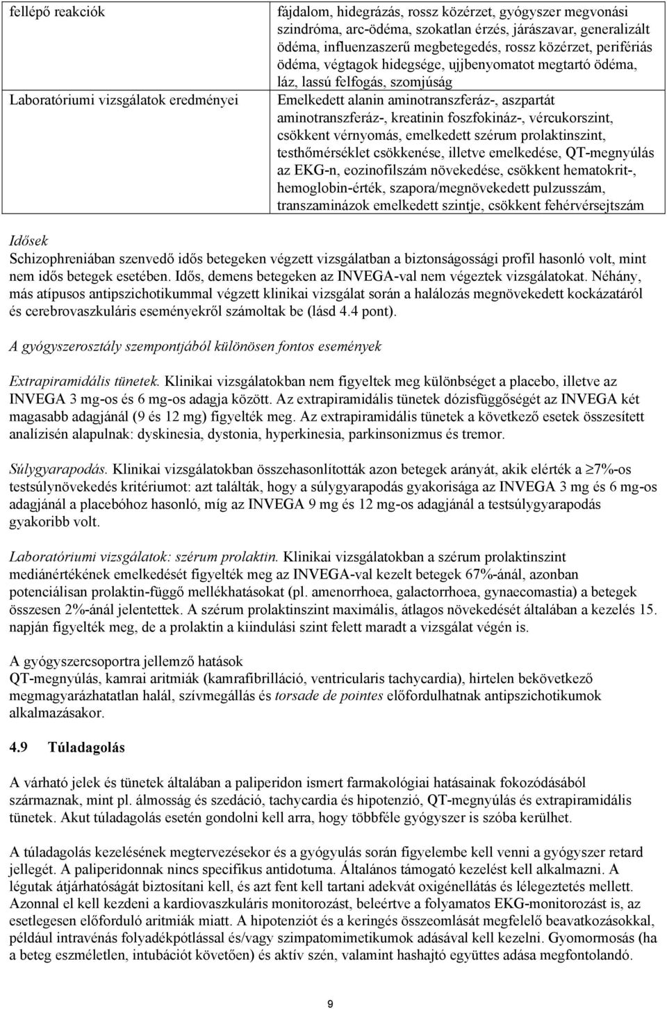 kreatinin foszfokináz-, vércukorszint, csökkent vérnyomás, emelkedett szérum prolaktinszint, testhőmérséklet csökkenése, illetve emelkedése, QT-megnyúlás az EKG-n, eozinofilszám növekedése, csökkent