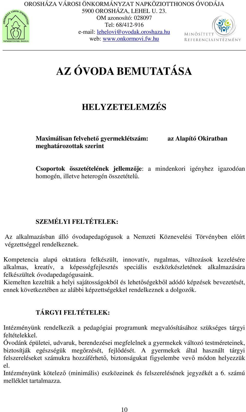 Kompetencia alapú oktatásra felkészült, innovatív, rugalmas, változások kezelésére alkalmas, kreatív, a képességfejlesztés speciális eszközkészletének alkalmazására felkészültek óvodapedagógusaink.