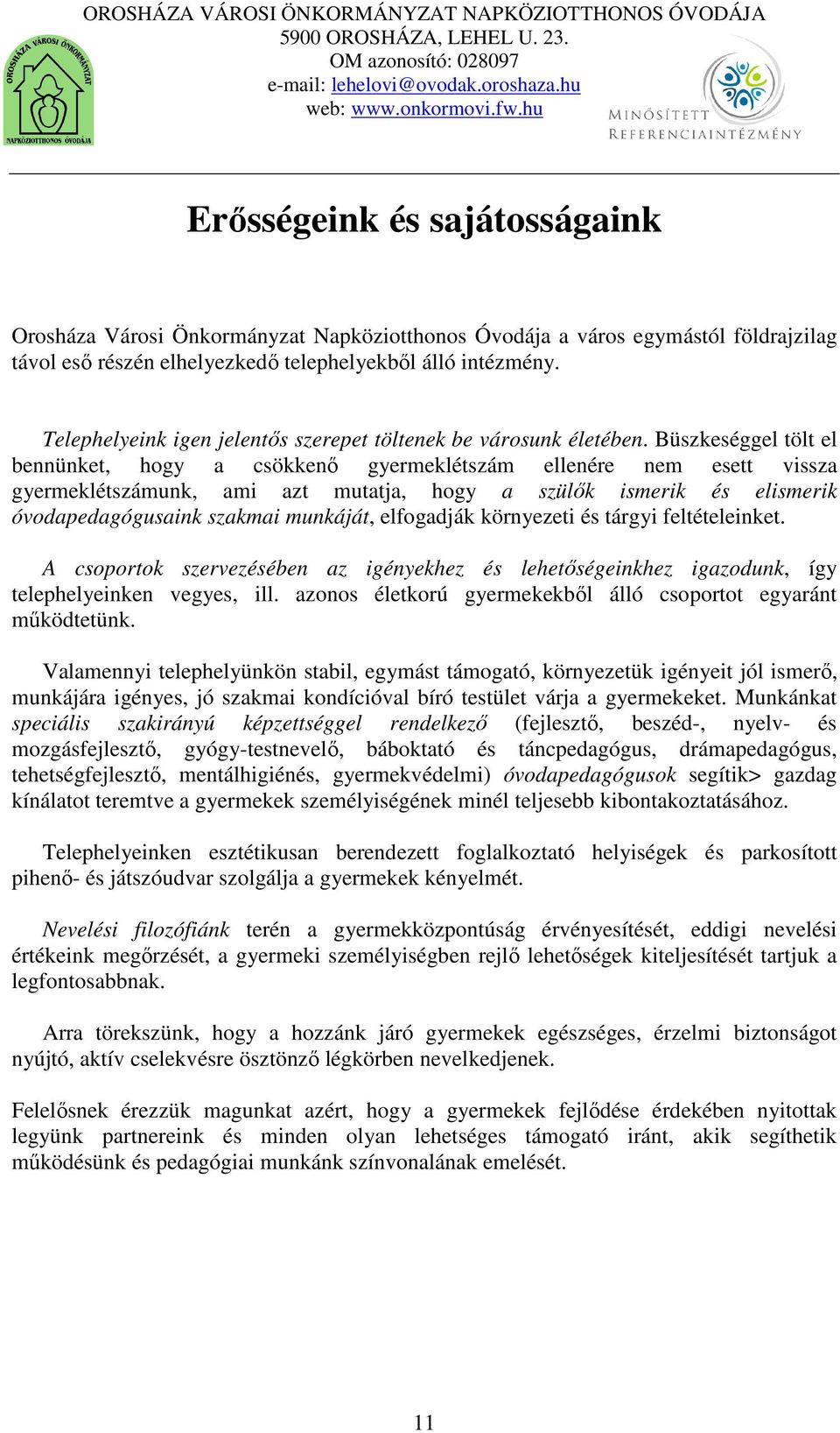 Büszkeséggel tölt el bennünket, hogy a csökkenő gyermeklétszám ellenére nem esett vissza gyermeklétszámunk, ami azt mutatja, hogy a szülők ismerik és elismerik óvodapedagógusaink szakmai munkáját,