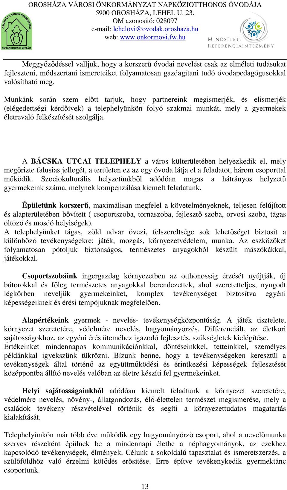 A BÁCSKA UTCAI TELEPHELY a város külterületében helyezkedik el, mely megőrizte falusias jellegét, a területen ez az egy óvoda látja el a feladatot, három csoporttal működik.