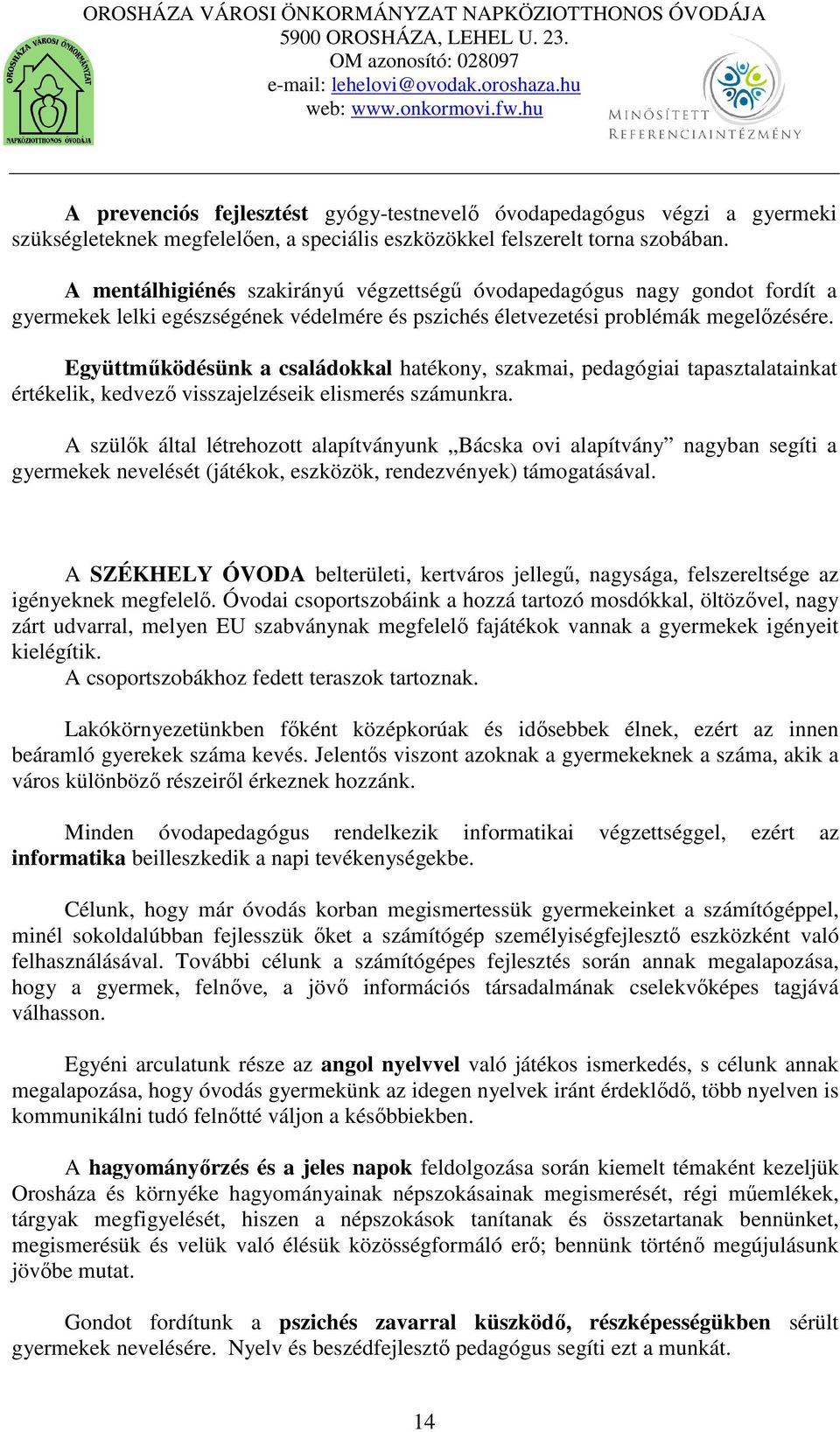 Együttműködésünk a családokkal hatékony, szakmai, pedagógiai tapasztalatainkat értékelik, kedvező visszajelzéseik elismerés számunkra.