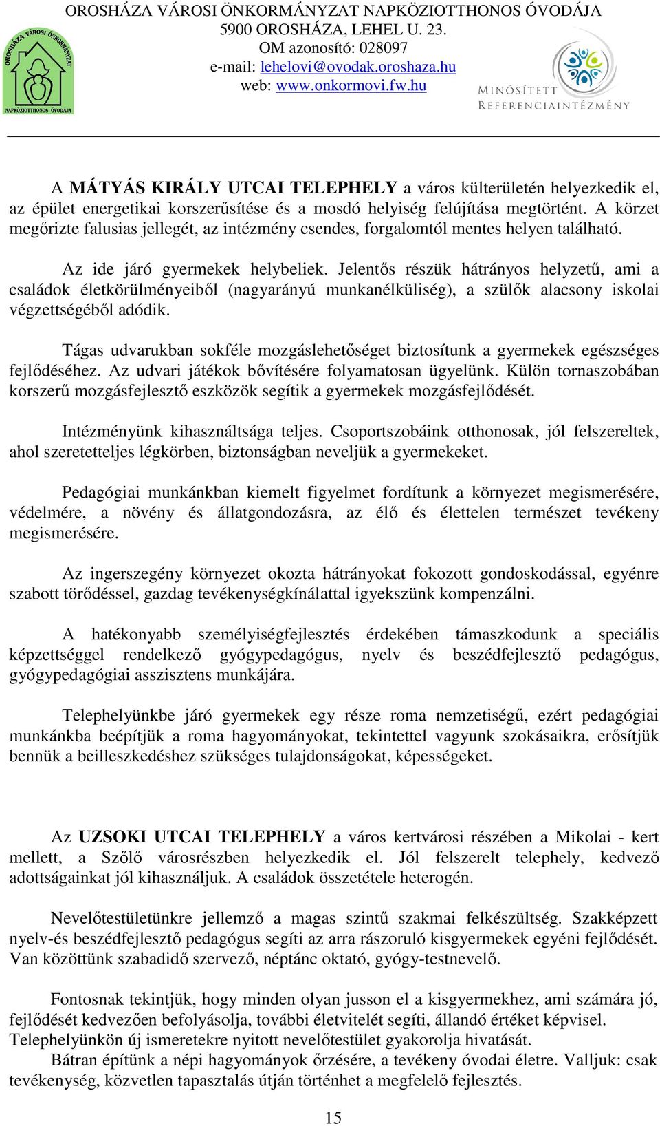 Jelentős részük hátrányos helyzetű, ami a családok életkörülményeiből (nagyarányú munkanélküliség), a szülők alacsony iskolai végzettségéből adódik.