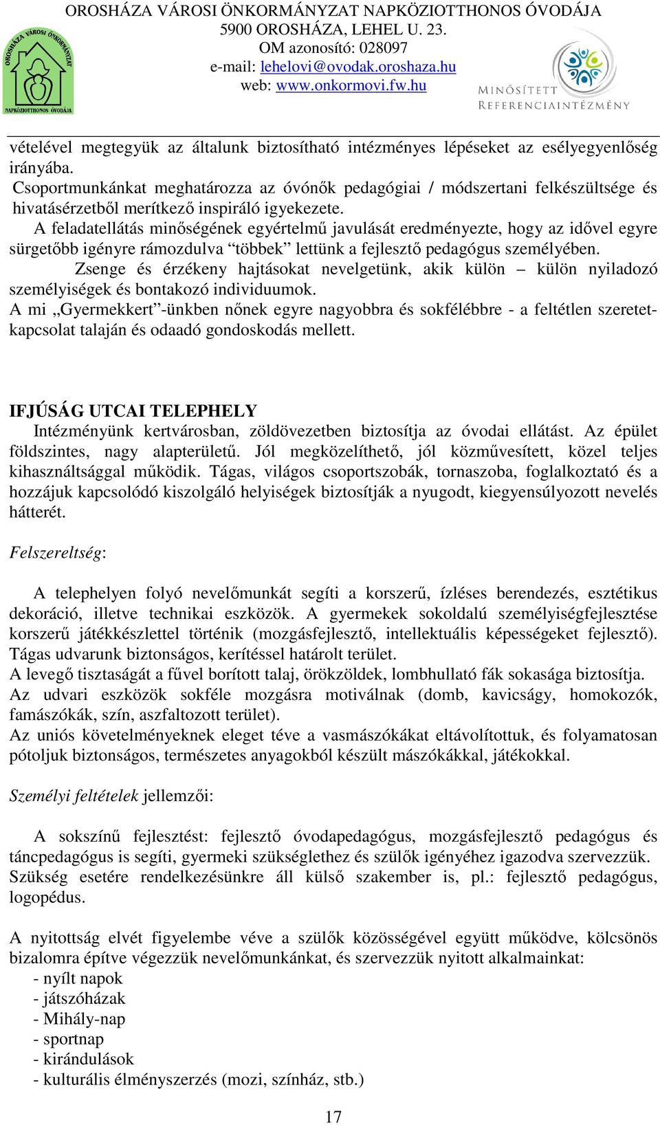 A feladatellátás minőségének egyértelmű javulását eredményezte, hogy az idővel egyre sürgetőbb igényre rámozdulva többek lettünk a fejlesztő pedagógus személyében.