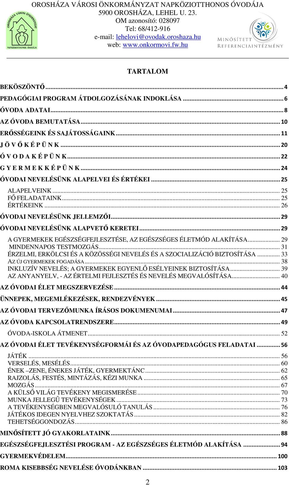 .. 29 ÓVODAI NEVELÉSÜNK ALAPVETŐ KERETEI... 29 A GYERMEKEK EGÉSZSÉGFEJLESZTÉSE, AZ EGÉSZSÉGES ÉLETMÓD ALAKÍTÁSA... 29 MINDENNAPOS TESTMOZGÁS.