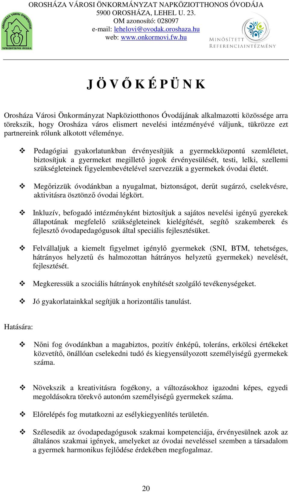 Pedagógiai gyakorlatunkban érvényesítjük a gyermekközpontú szemléletet, biztosítjuk a gyermeket megillető jogok érvényesülését, testi, lelki, szellemi szükségleteinek figyelembevételével szervezzük a