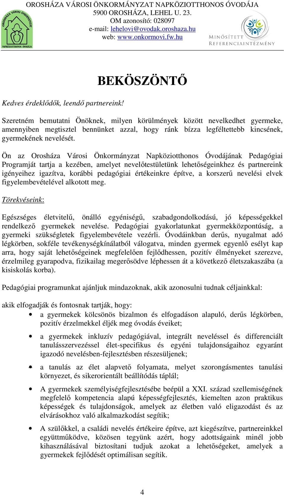 Ön az Orosháza Városi Önkormányzat Napköziotthonos Óvodájának Pedagógiai Programját tartja a kezében, amelyet nevelőtestületünk lehetőségeinkhez és partnereink igényeihez igazítva, korábbi pedagógiai