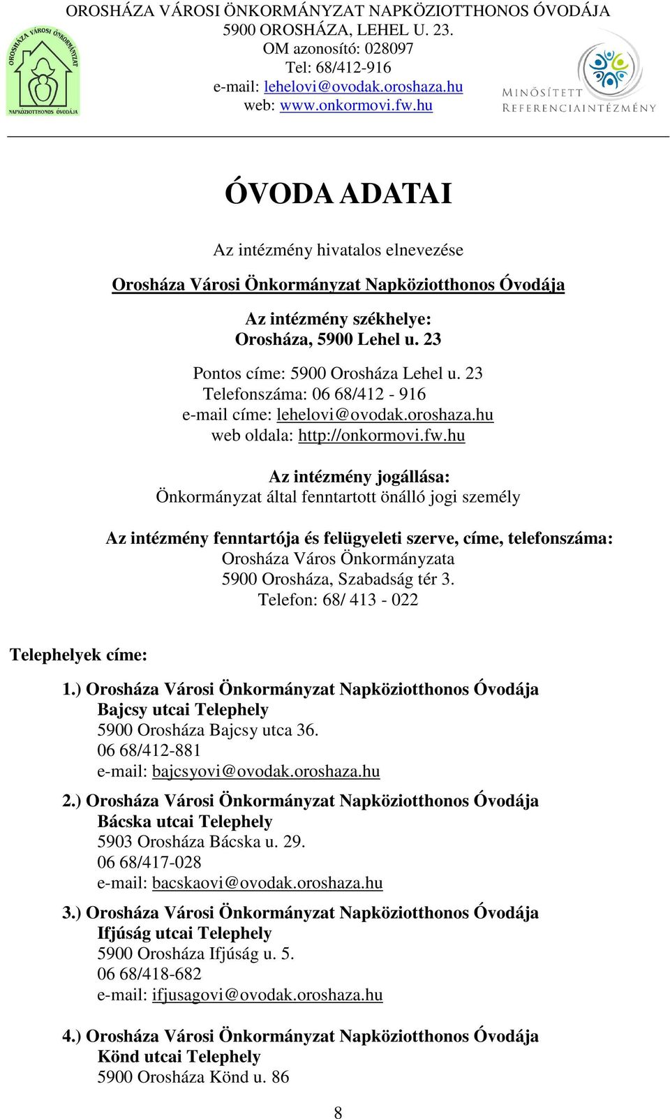 hu Az intézmény jogállása: Önkormányzat által fenntartott önálló jogi személy Az intézmény fenntartója és felügyeleti szerve, címe, telefonszáma: Orosháza Város Önkormányzata 5900 Orosháza, Szabadság