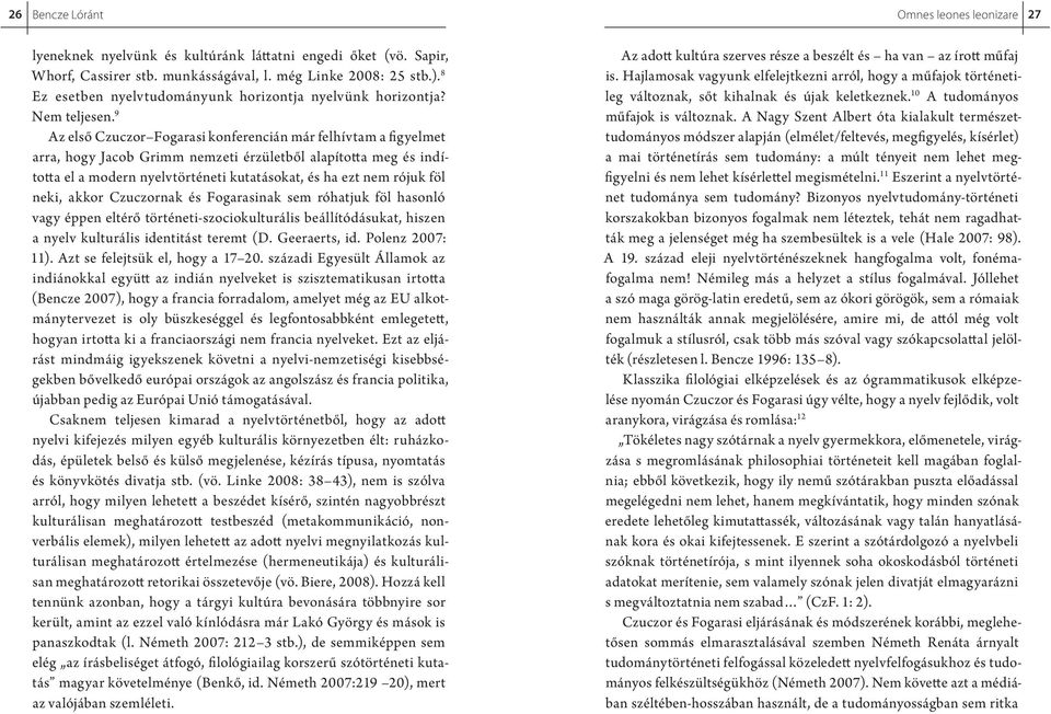 9 Az első Czuczor Fogarasi konferencián már felhívtam a figyelmet arra, hogy Jacob Grimm nemzeti érzületből alapította meg és indította el a modern nyelvtörténeti kutatásokat, és ha ezt nem rójuk föl