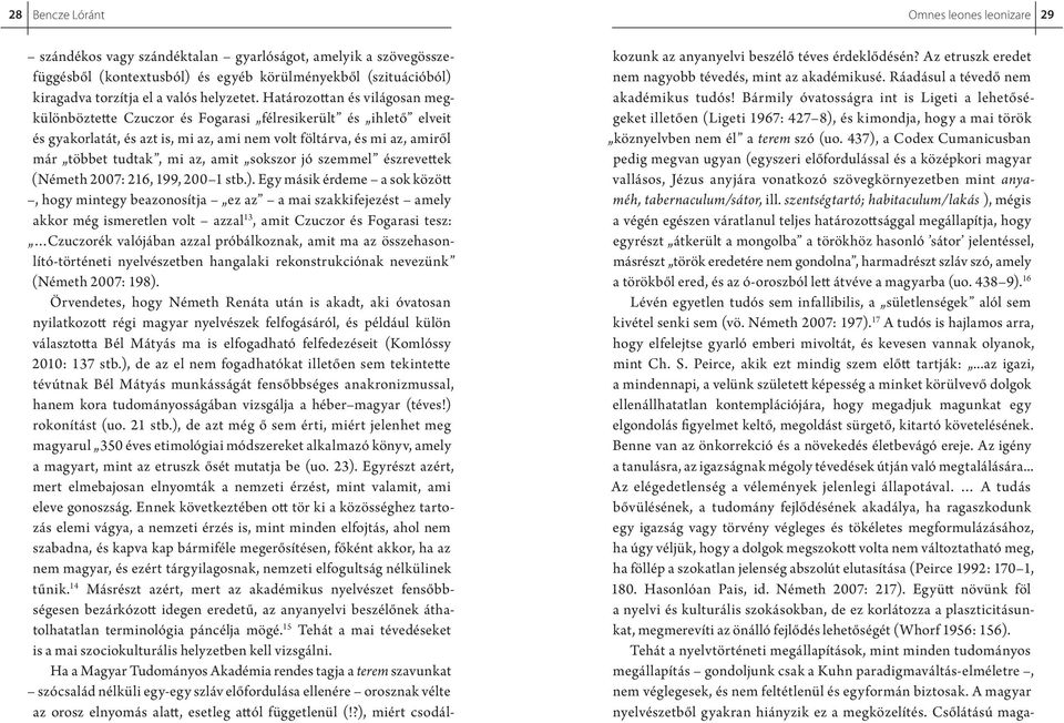 Határozottan és világosan megkülönböztette Czuczor és Fogarasi félresikerült és ihlető elveit és gyakorlatát, és azt is, mi az, ami nem volt föltárva, és mi az, amiről már többet tudtak, mi az, amit