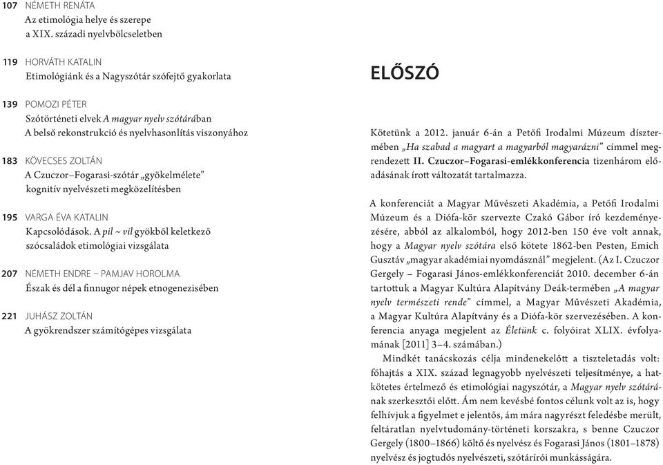 viszonyához 183 Kövecses Zoltán A Czuczor Fogarasi-szótár gyökelmélete kognitív nyelvészeti megközelítésben 195 Varga Éva Katalin Kapcsolódások.