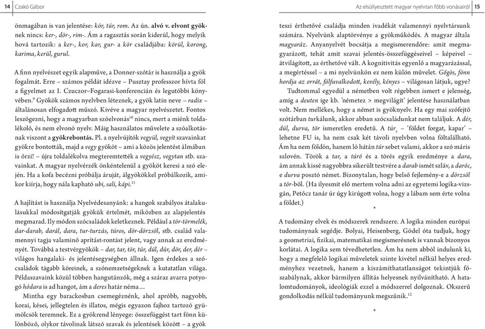 A finn nyelvészet egyik alapműve, a Donner-szótár is használja a gyök fogalmát. Erre számos példát idézve Pusztay professzor hívta föl a figyelmet az I.