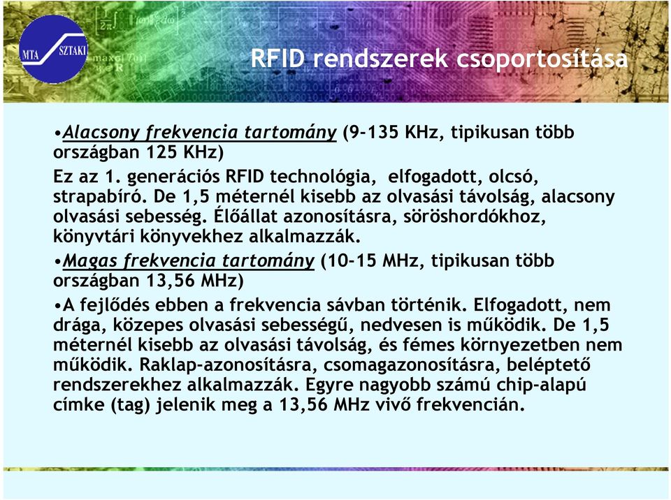 Magas frekvencia tartomány (10-15 MHz, tipikusan több országban 13,56 MHz) A fejlődés ebben a frekvencia sávban történik.