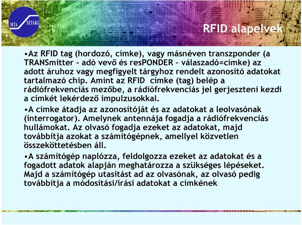 A címke átadja az azonosítóját és az adatokat a leolvasónak (interrogator). Amelynek antennája fogadja a rádiófrekvenciás hullámokat.