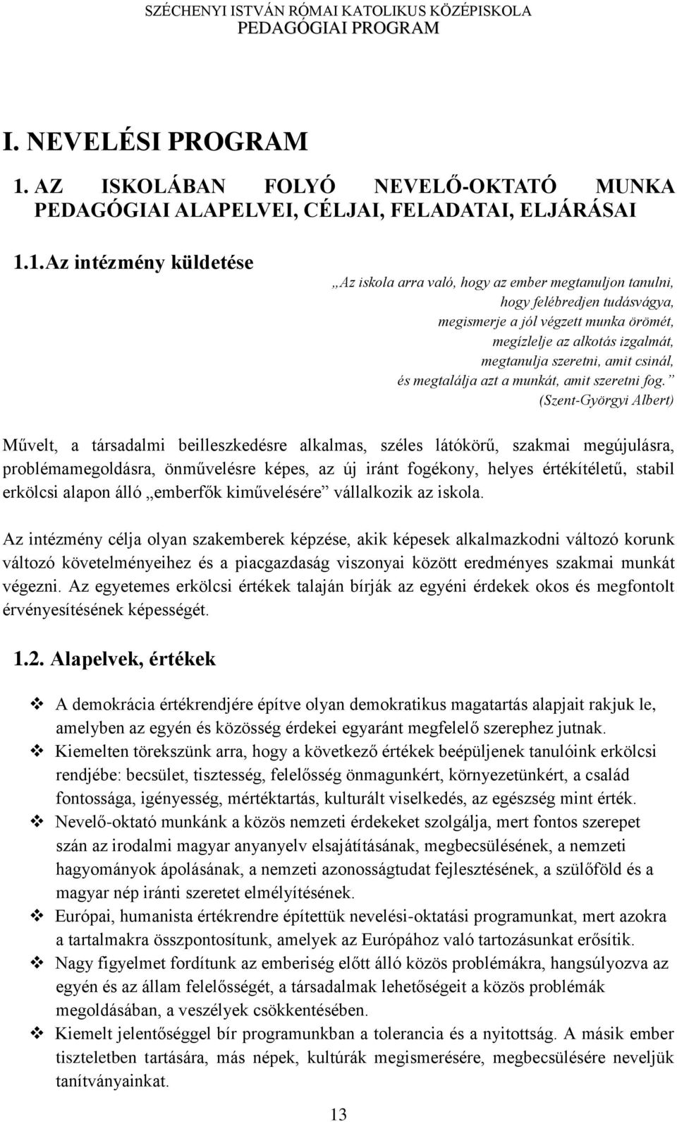 1. Az intézmény küldetése Az iskola arra való, hogy az ember megtanuljon tanulni, hogy felébredjen tudásvágya, megismerje a jól végzett munka örömét, megízlelje az alkotás izgalmát, megtanulja