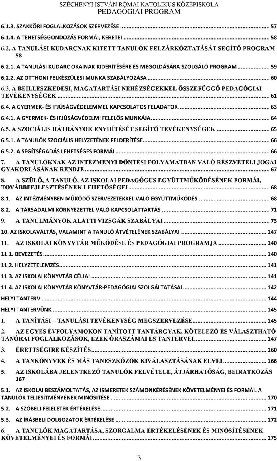 A ŰEILLESZKEDÉSI, MAGATARTÁSI NEHÉZSÉGEKKEL ÖSSZEFÜGG PEDAGÓGIAI TEVÉKENYSÉGEK... 61 6.4. A GYERMEK- ÉS IFJÚSÁGVÉDELEMMEL KAPCSOLATOS FELADATOK... 63 6.4.1. A GYERMEK- ÉS IFJÚSÁGVÉDELMI FELELŐS MUNKÁJA.