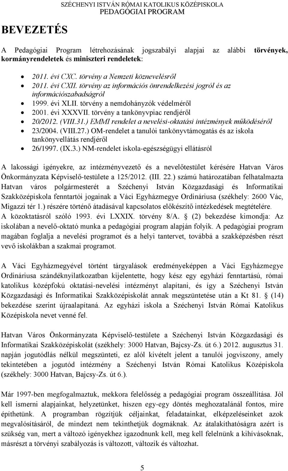 törvény a tankönyvpiac rendjér l 20/2012. (VIII.31.) EMMI rendelet a nevelési-oktatási intézmények működéséről 23/2004. (VIII.27.