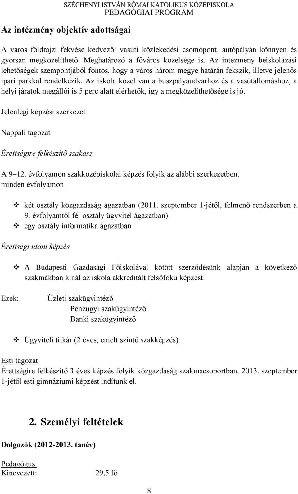 Az iskola közel van a buszpályaudvarhoz és a vasútállomáshoz, a helyi járatok megállói is ő perc alatt elérhet k, így a megközelíthet sége is jó.