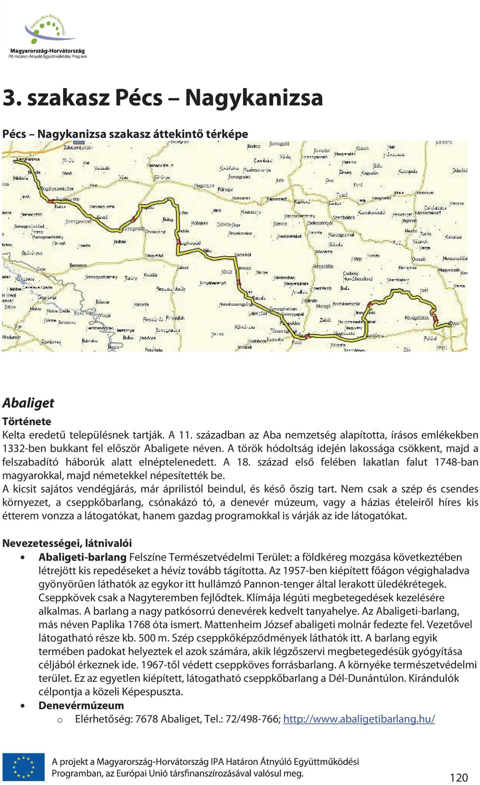 A 18. század első felében lakatlan falut 1748-ban magyarokkal, majd németekkel népesítették be. A kicsit sajátos vendégjárás, már áprilistól beindul, és késő őszig tart.