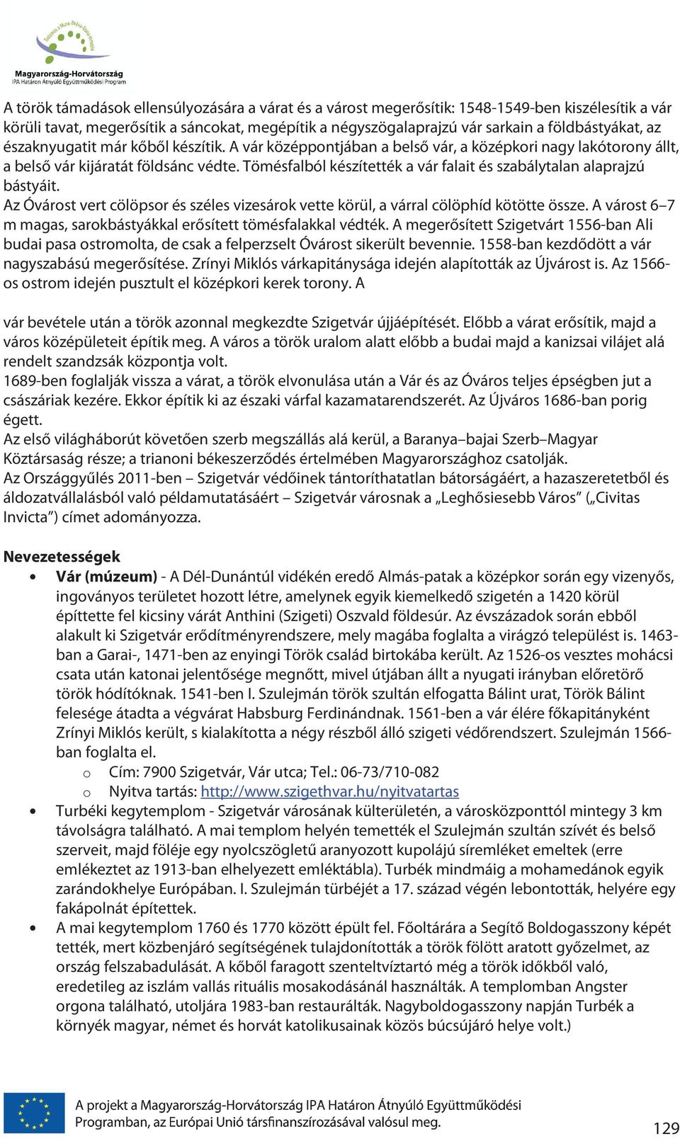 Tömésfalból készítették a vár falait és szabálytalan alaprajzú bástyáit. Az Óvárost vert cölöpsor és széles vizesárok vette körül, a várral cölöphíd kötötte össze.