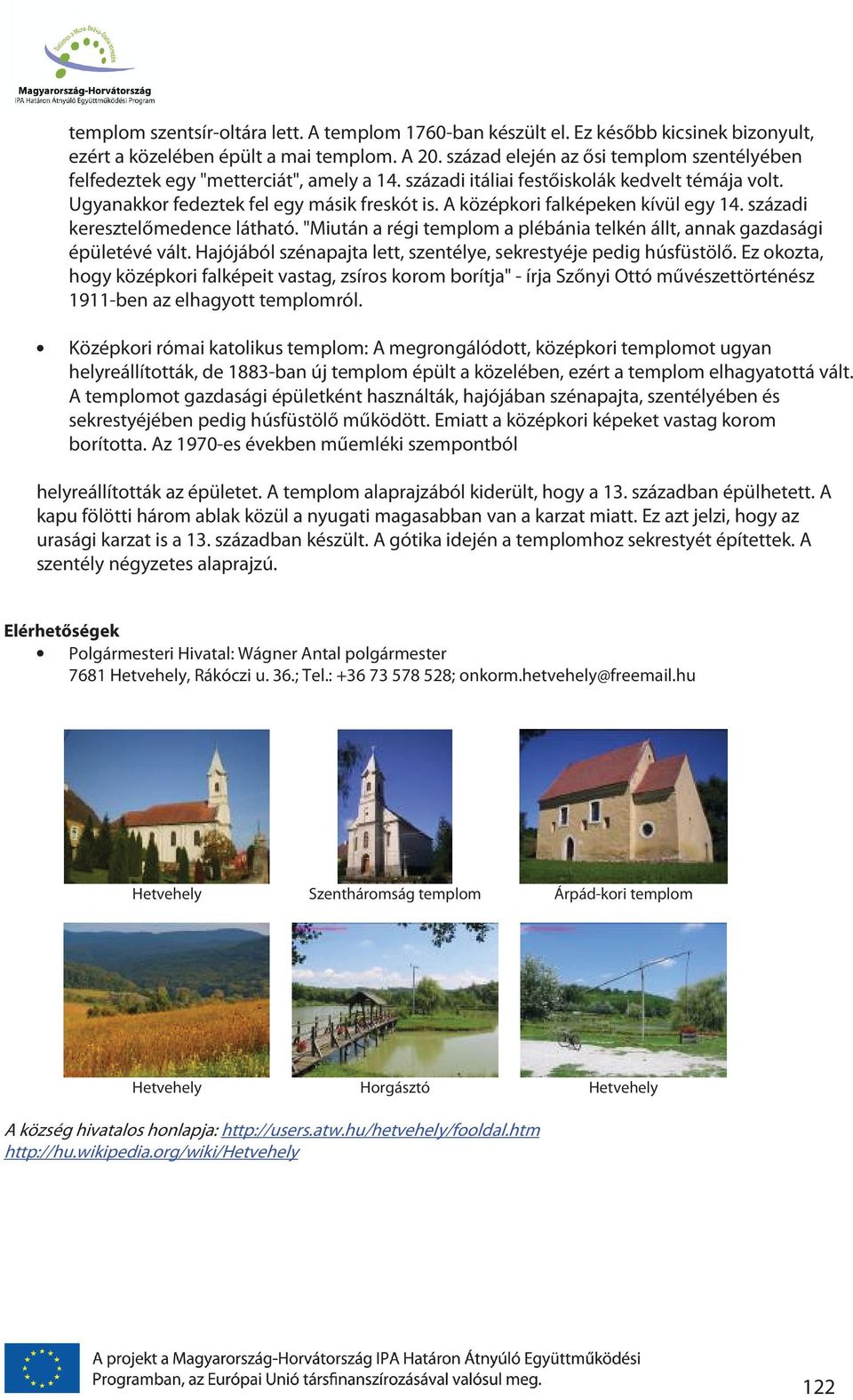 A középkori falképeken kívül egy 14. századi keresztelőmedence látható. "Miután a régi templom a plébánia telkén állt, annak gazdasági épületévé vált.