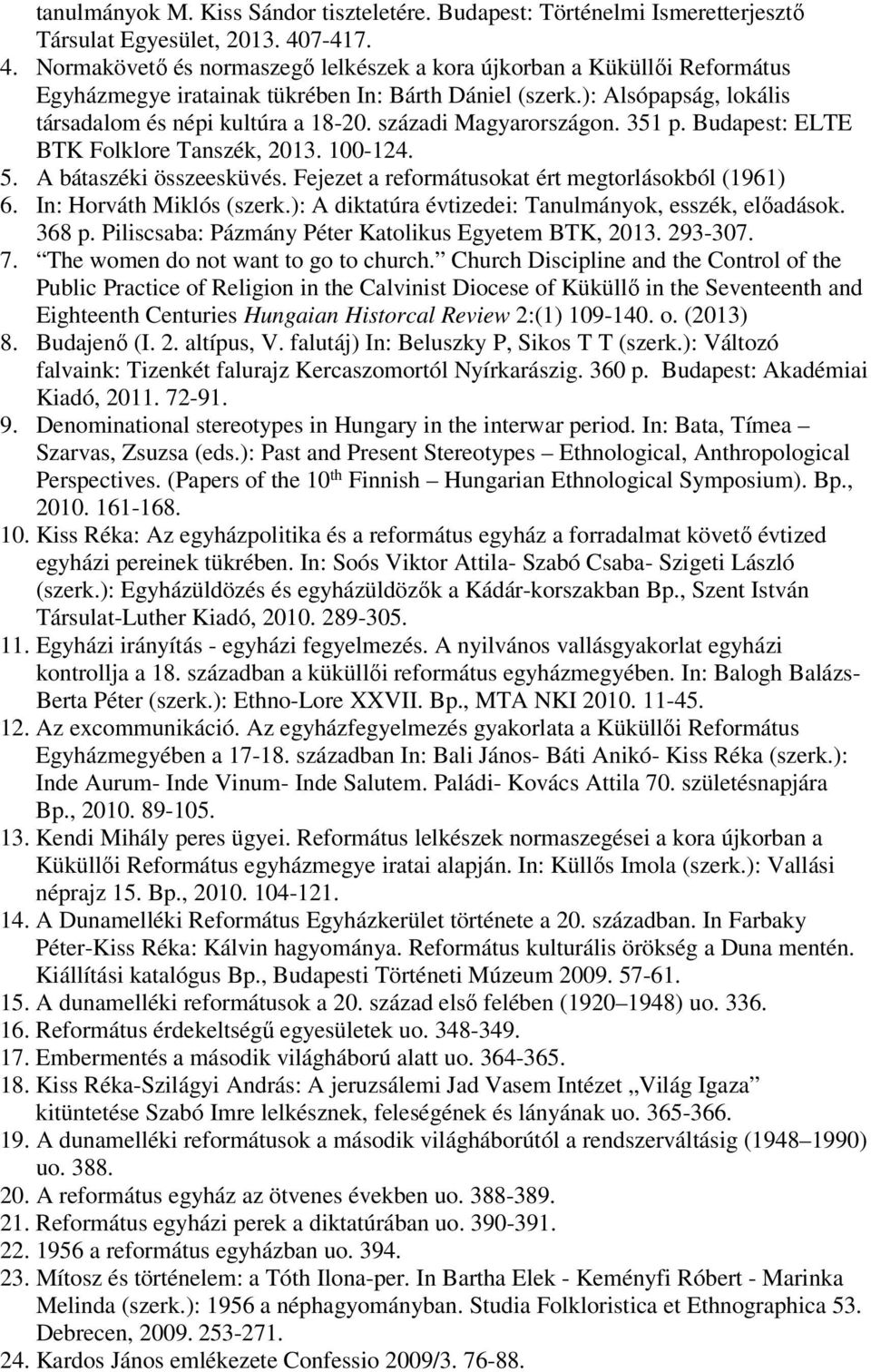 századi Magyarországon. 351 p. Budapest: ELTE BTK Folklore Tanszék, 2013. 100-124. 5. A bátaszéki összeesküvés. Fejezet a reformátusokat ért megtorlásokból (1961) 6. In: Horváth Miklós (szerk.