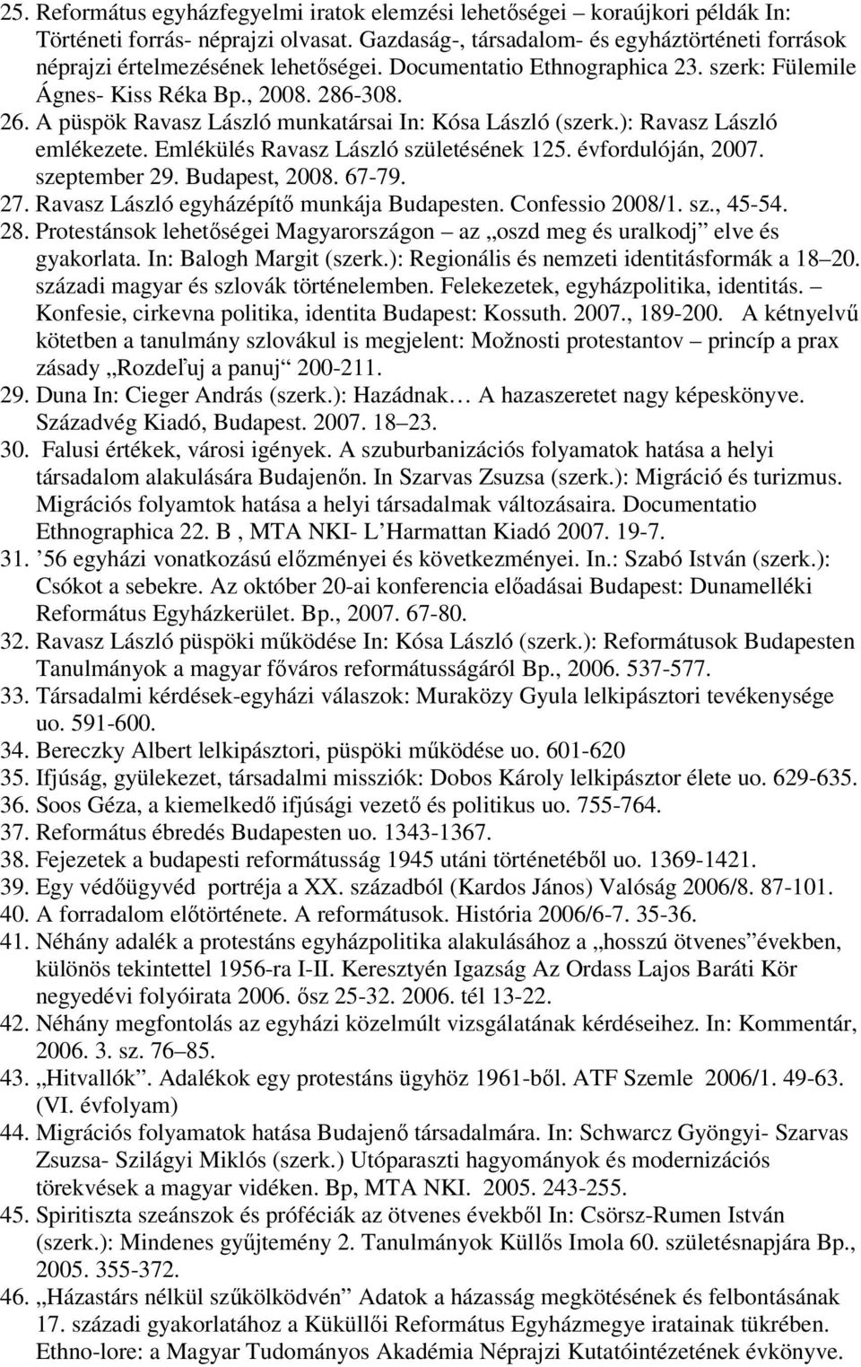 A püspök Ravasz László munkatársai In: Kósa László (szerk.): Ravasz László emlékezete. Emlékülés Ravasz László születésének 125. évfordulóján, 2007. szeptember 29. Budapest, 2008. 67-79. 27.