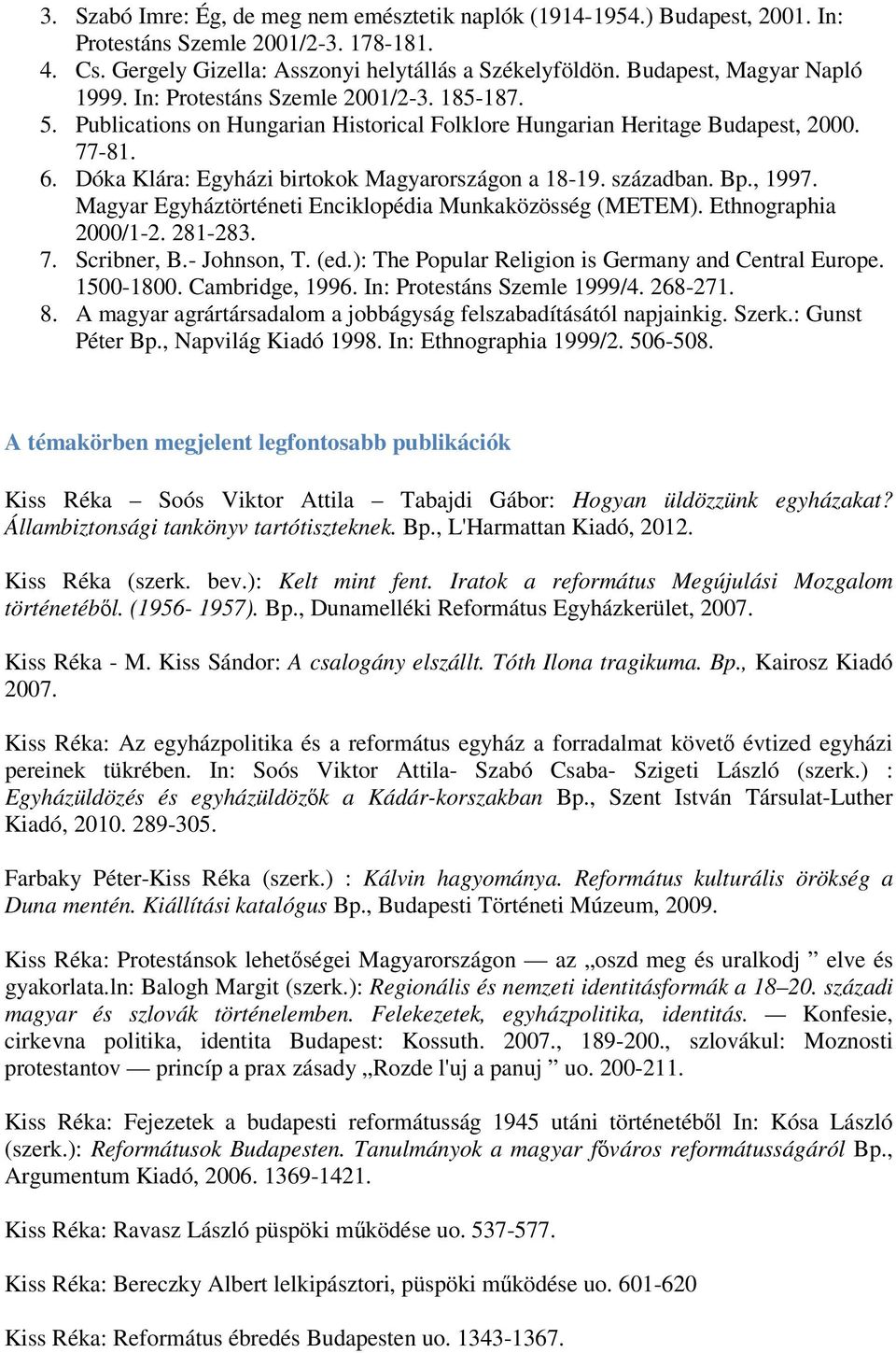 Dóka Klára: Egyházi birtokok Magyarországon a 18-19. században. Bp., 1997. Magyar Egyháztörténeti Enciklopédia Munkaközösség (METEM). Ethnographia 2000/1-2. 281-283. 7. Scribner, B.- Johnson, T. (ed.