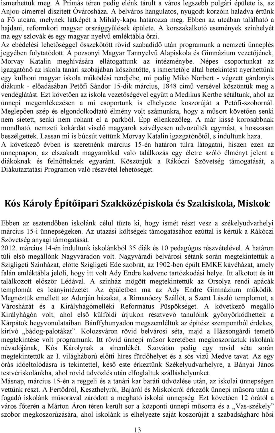 A korszakalkotó események színhelyét ma egy szlovák és egy magyar nyelvű emléktábla őrzi.