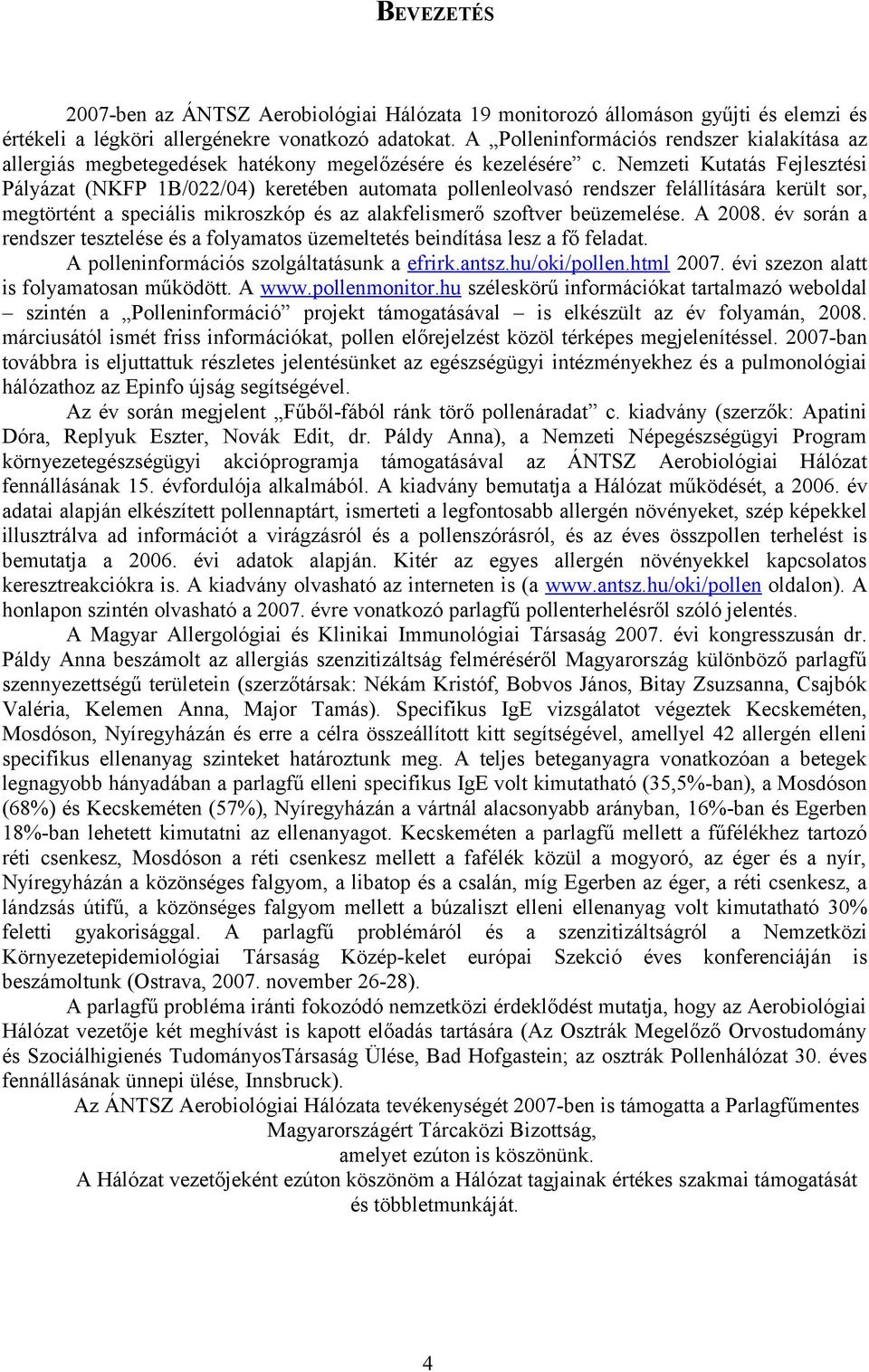 Nemzeti Kutatás Fejlesztési Pályázat (NKFP 1B/022/04) keretében automata pollenleolvasó rendszer felállítására került sor, megtörtént a speciális mikroszkóp és az alakfelismerő szoftver beüzemelése.